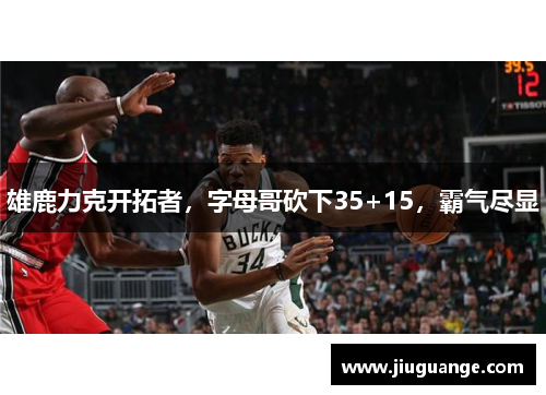 雄鹿力克开拓者，字母哥砍下35+15，霸气尽显