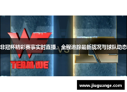 非冠杯精彩赛事实时直播，全程追踪最新战况与球队动态