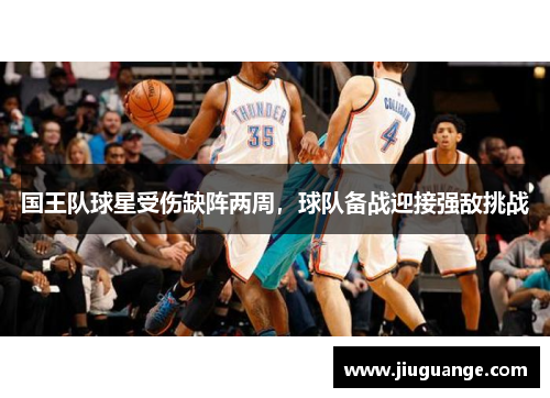 国王队球星受伤缺阵两周，球队备战迎接强敌挑战