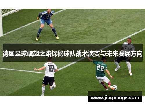 德国足球崛起之路探秘球队战术演变与未来发展方向