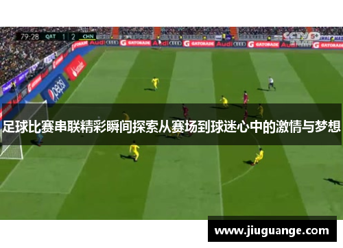 足球比赛串联精彩瞬间探索从赛场到球迷心中的激情与梦想