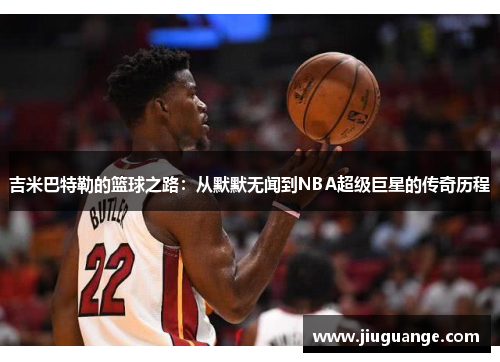 吉米巴特勒的篮球之路：从默默无闻到NBA超级巨星的传奇历程