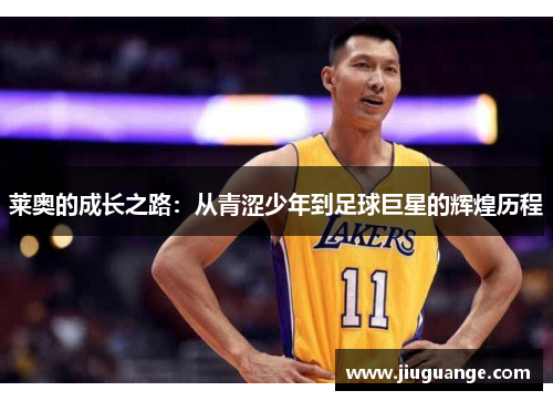 莱奥的成长之路：从青涩少年到足球巨星的辉煌历程