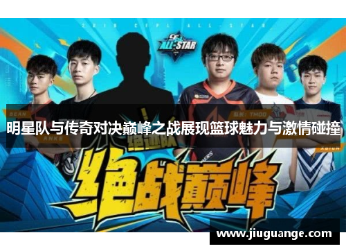 明星队与传奇对决巅峰之战展现篮球魅力与激情碰撞