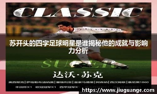 苏开头的四字足球明星是谁揭秘他的成就与影响力分析