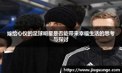 嫁给心仪的足球明星是否能带来幸福生活的思考与探讨